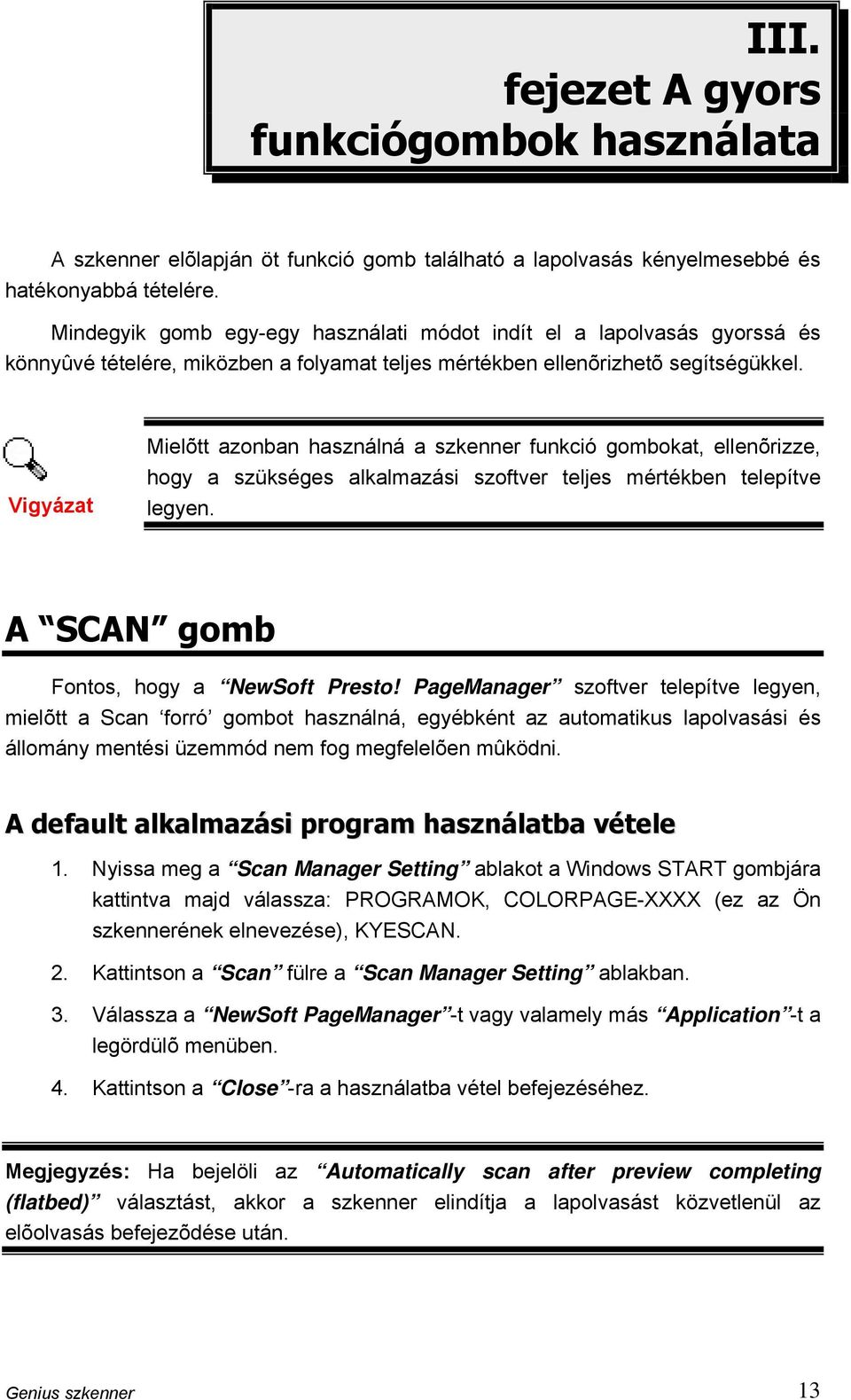 Vigyázat Mielõtt azonban használná a szkenner funkció gombokat, ellenõrizze, hogy a szükséges alkalmazási szoftver teljes mértékben telepítve legyen. A SCAN gomb Fontos, hogy a NewSoft Presto!