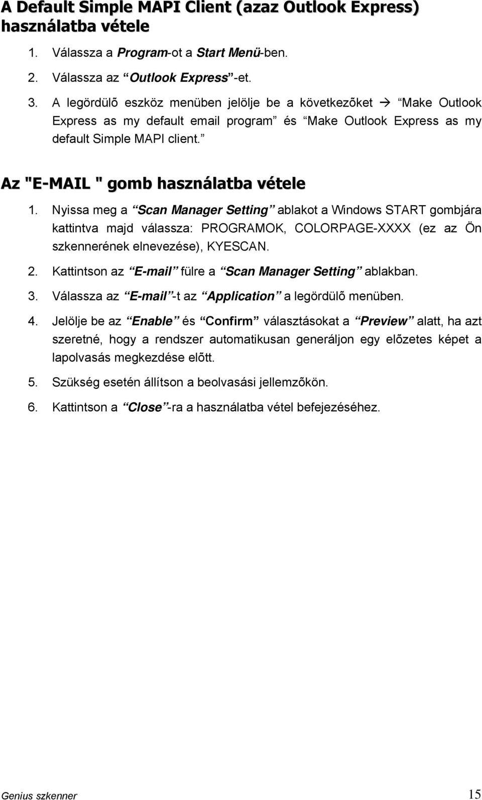 Nyissa meg a Scan Manager Setting ablakot a Windows START gombjára kattintva majd válassza: PROGRAMOK, COLORPAGE-XXXX (ez az Ön szkennerének elnevezése), KYESCAN. 2.