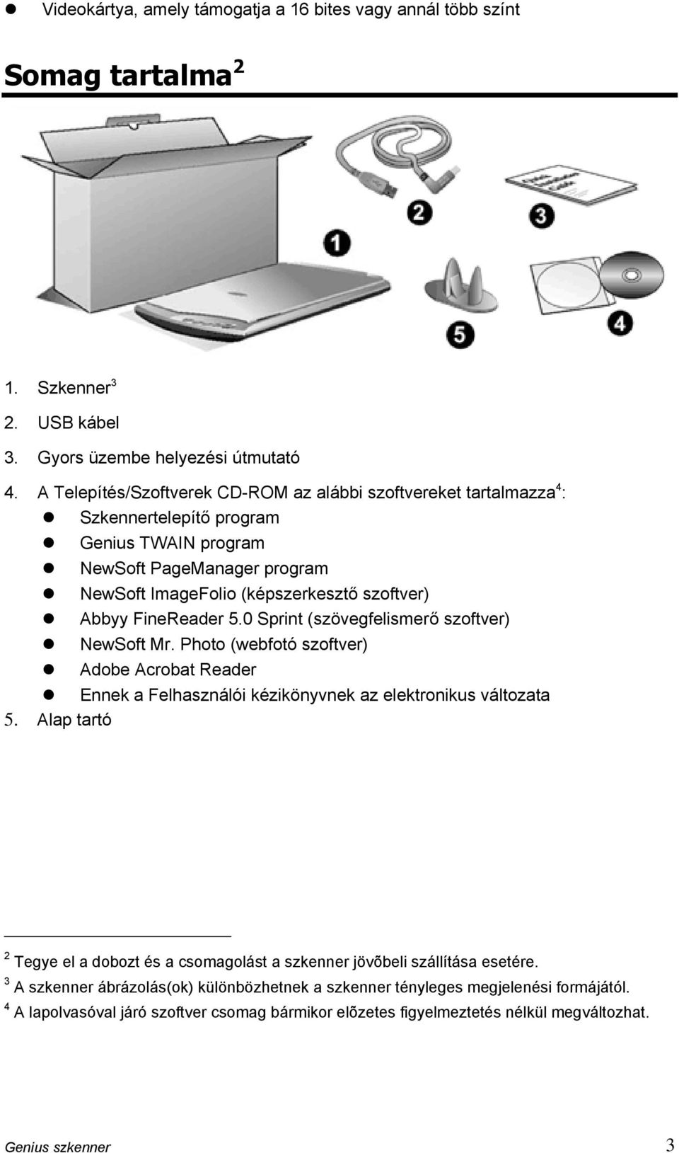 FineReader 5.0 Sprint (szövegfelismerő szoftver) NewSoft Mr. Photo (webfotó szoftver) Adobe Acrobat Reader Ennek a Felhasználói kézikönyvnek az elektronikus változata 5.