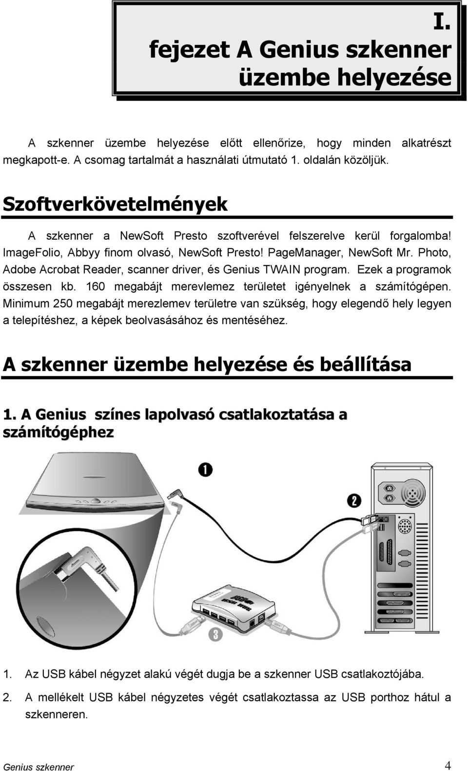 Photo, Adobe Acrobat Reader, scanner driver, és Genius TWAIN program. Ezek a programok összesen kb. 160 megabájt merevlemez területet igényelnek a számítógépen.