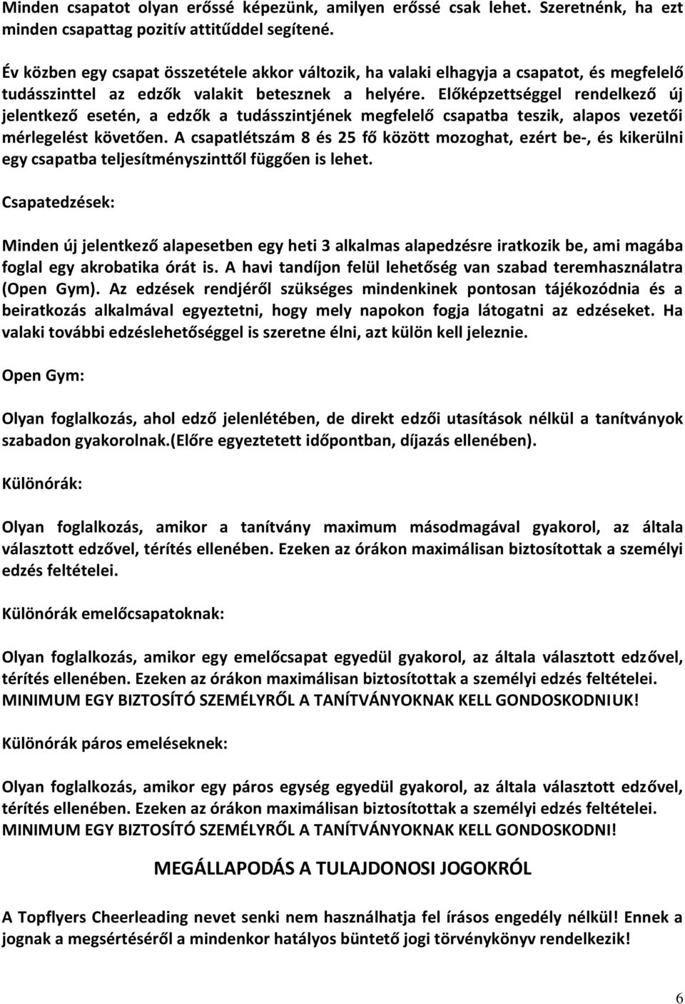 Előképzettséggel rendelkező új jelentkező esetén, a edzők a tudásszintjének megfelelő csapatba teszik, alapos vezetői mérlegelést követően.