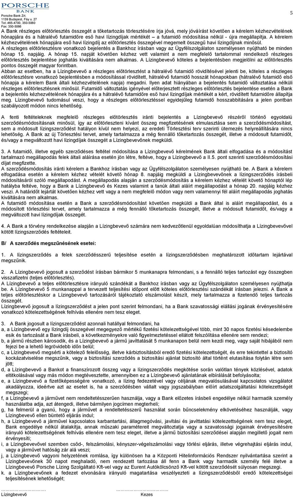 A részleges előtörlesztésre vonatkozó bejelentés a Bankhoz írásban vagy az Ügyfélszolgálaton személyesen nyújtható be minden hónap 15. napjáig. A hónap 15.