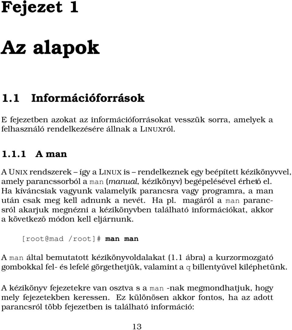 magáról a man parancsról akarjuk megnézni a kézikönyvben található információkat, akkor a következő módon kell eljárnunk. [root@mad /root]# man man A man által bemutatott kézikönyvoldalakat (1.