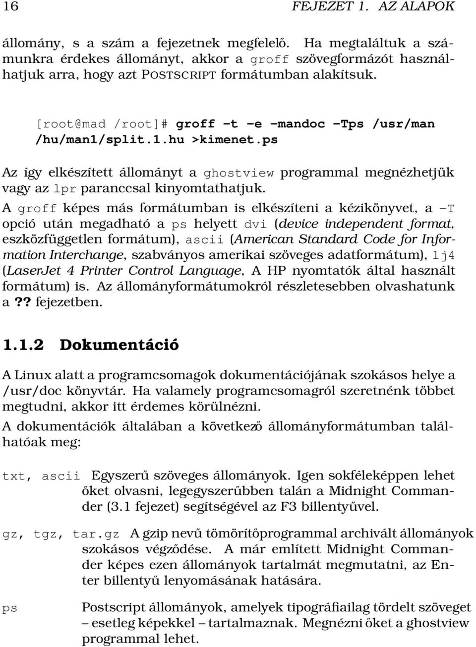 [root@mad /root]# groff -t -e -mandoc -Tps /usr/man /hu/man1/split.1.hu >kimenet.ps Az így elkészített állományt a ghostview programmal megnézhetjük vagy az lpr paranccsal kinyomtathatjuk.