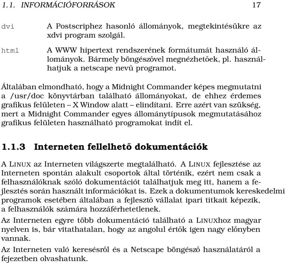 Általában elmondható, hogy a Midnight Commander képes megmutatni a /usr/doc könyvtárban található állományokat, de ehhez érdemes grafikus felületen X Window alatt elindítani.