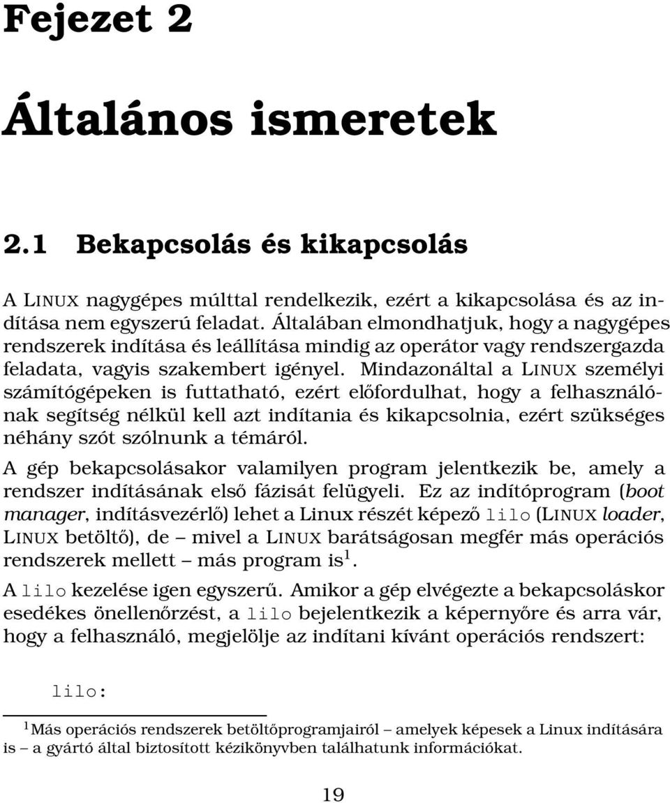 Mindazonáltal a LINUX személyi számítógépeken is futtatható, ezért előfordulhat, hogy a felhasználónak segítség nélkül kell azt indítania és kikapcsolnia, ezért szükséges néhány szót szólnunk a