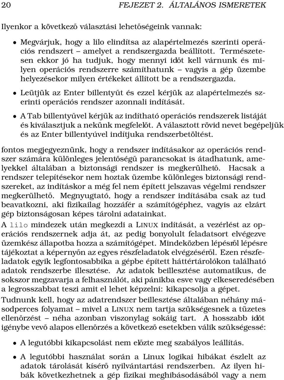 Természetesen ekkor jó ha tudjuk, hogy mennyi időt kell várnunk és milyen operációs rendszerre számíthatunk vagyis a gép üzembe helyezésekor milyen értékeket állított be a rendszergazda.