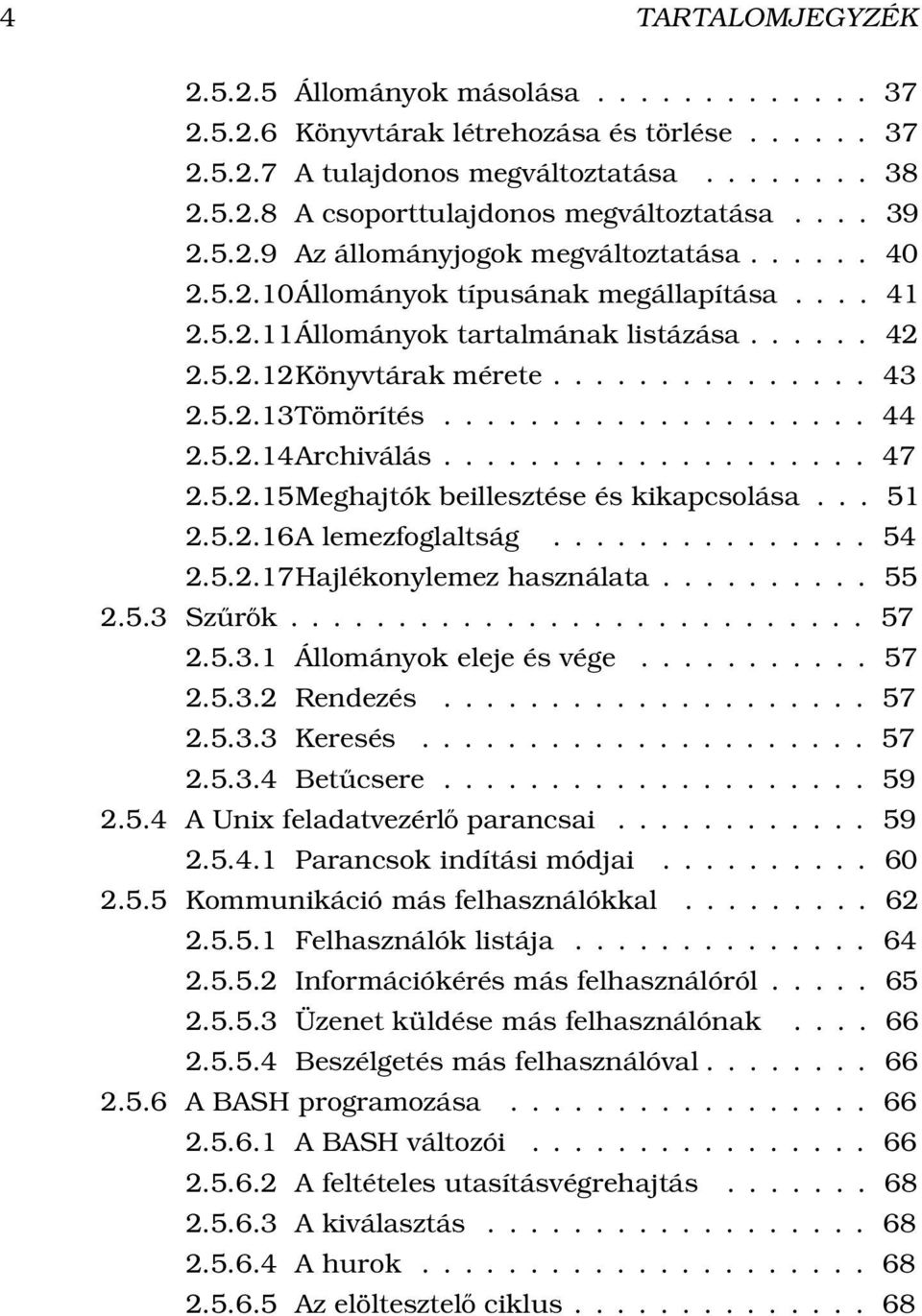 .. 51 2.5.2.16A lemezfoglaltság... 54 2.5.2.17Hajlékonylemez használata... 55 2.5.3 Szűrők... 57 2.5.3.1 Állományok eleje és vége... 57 2.5.3.2 Rendezés...... 57 2.5.3.3 Keresés... 57 2.5.3.4 Betűcsere.