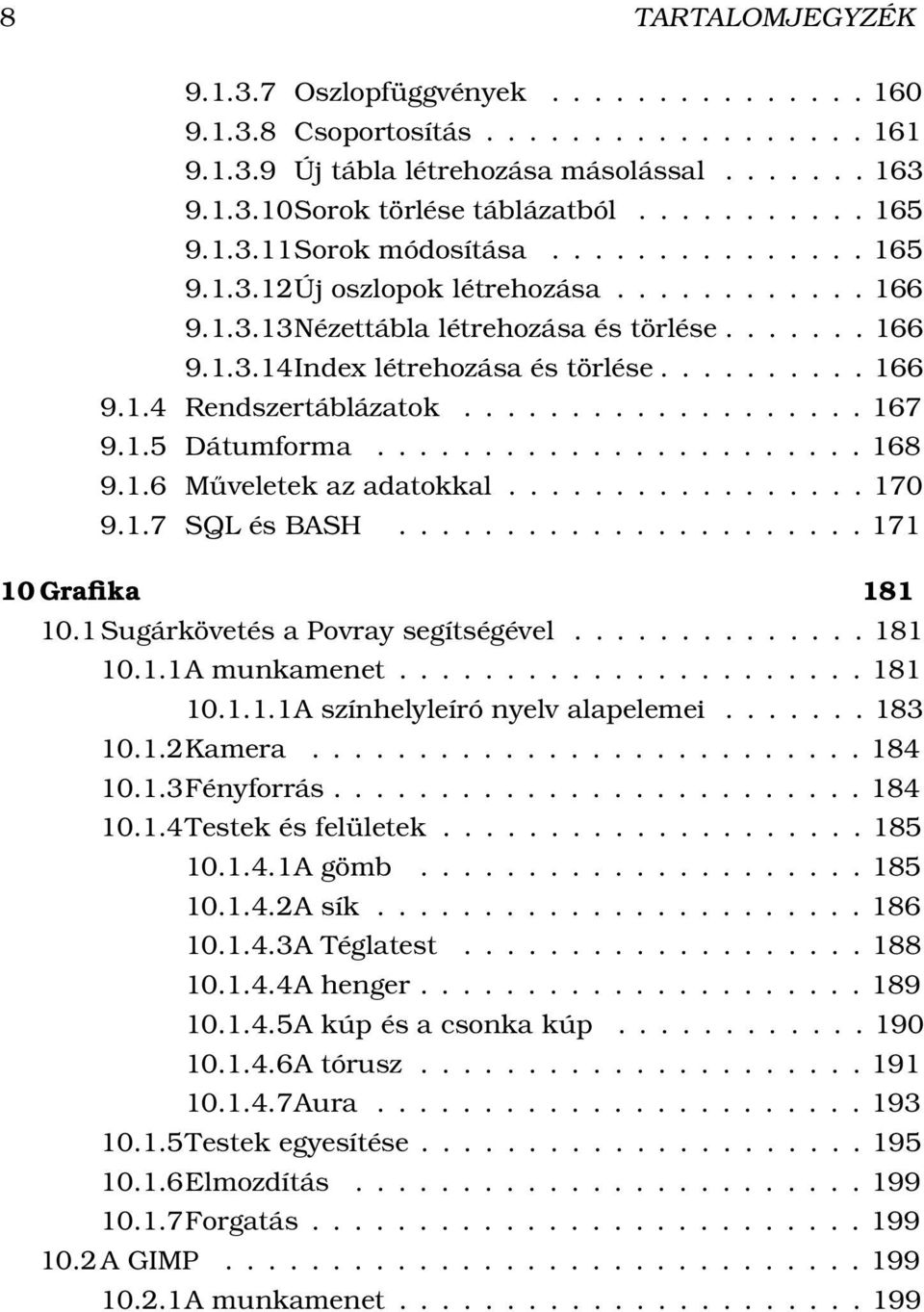 ..171 10 Grafika 181 10.1 Sugárkövetés a Povray segítségével...181 10.1.1A munkamenet...181 10.1.1.1A színhelyleíró nyelv alapelemei...... 183 10.1.2Kamera...184 10.1.3Fényforrás...184 10.1.4Testek és felületek.