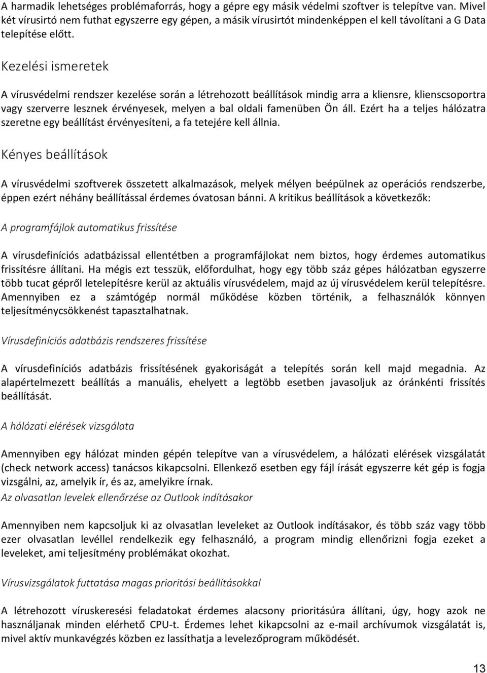 Kezelési ismeretek A vírusvédelmi rendszer kezelése során a létrehozott beállítások mindig arra a kliensre, klienscsoportra vagy szerverre lesznek érvényesek, melyen a bal oldali famenüben Ön áll.