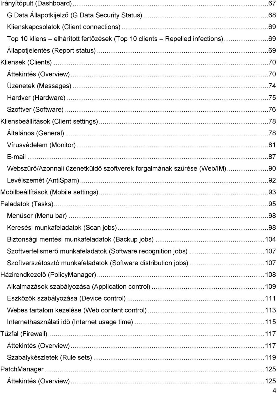 ..76 Kliensbeállítások (Client settings)...78 Általános (General)...78 Vírusvédelem (Monitor)...81 E-mail...87 Webszűrő/Azonnali üzenetküldő szoftverek forgalmának szűrése (Web/IM).