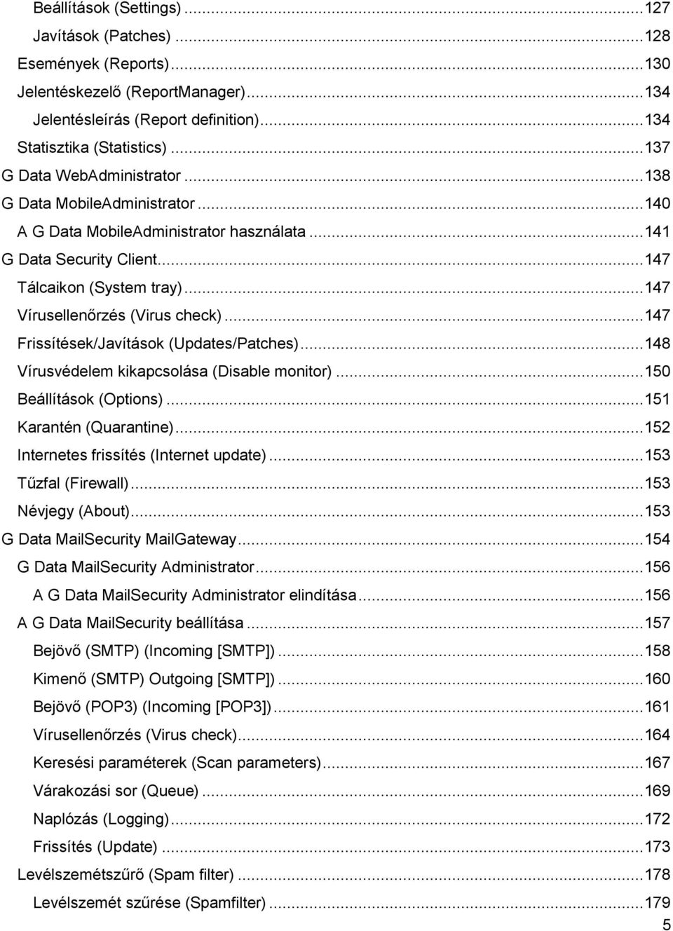 .. 147 Vírusellenőrzés (Virus check)... 147 Frissítések/Javítások (Updates/Patches)... 148 Vírusvédelem kikapcsolása (Disable monitor)... 150 Beállítások (Options)... 151 Karantén (Quarantine).