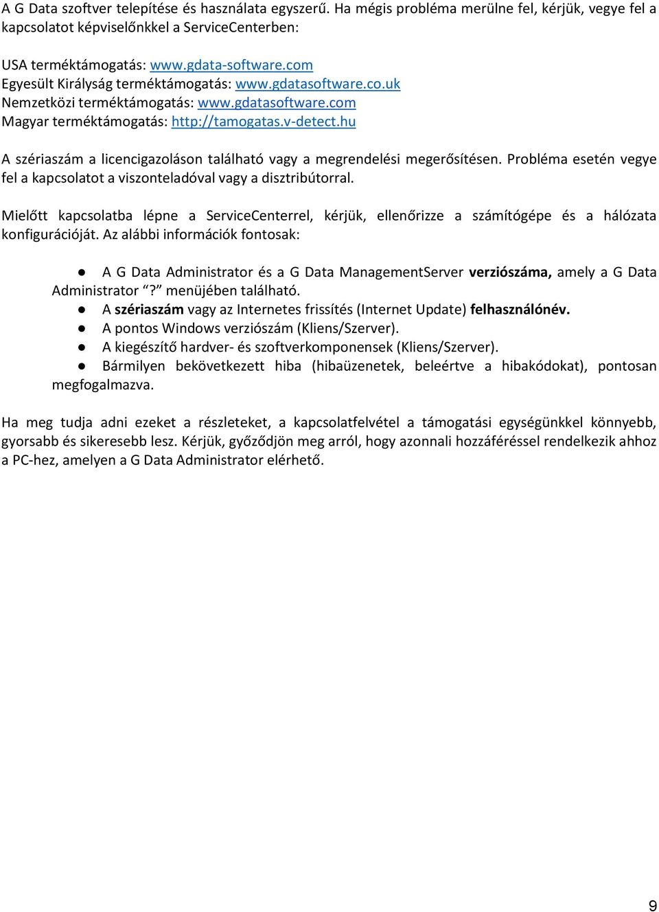 hu A szériaszám a licencigazoláson található vagy a megrendelési megerősítésen. Probléma esetén vegye fel a kapcsolatot a viszonteladóval vagy a disztribútorral.