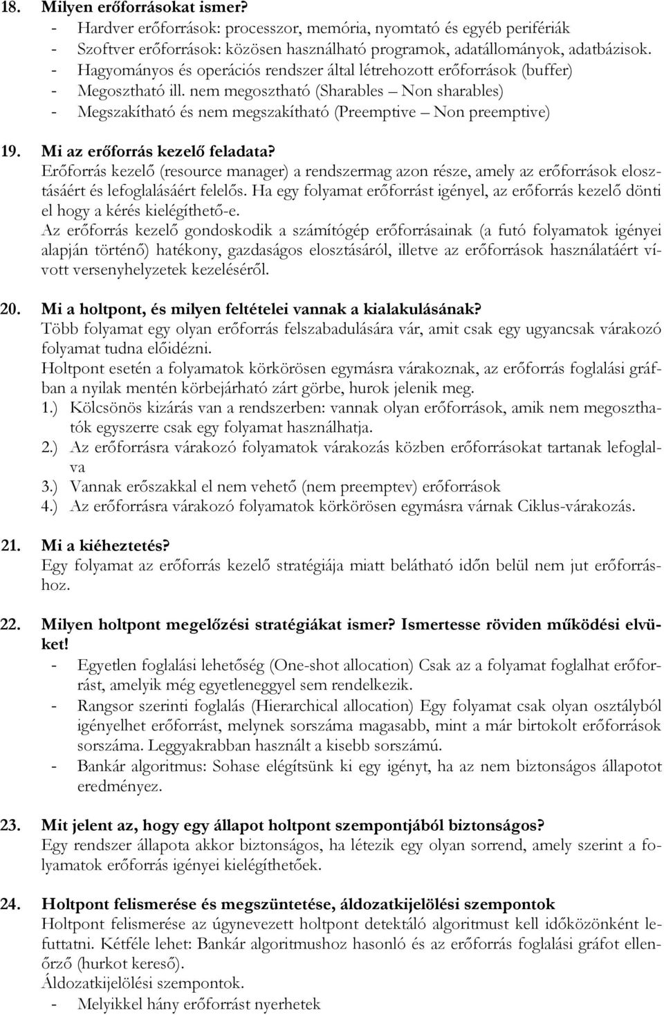 nem megosztható (Sharables Non sharables) - Megszakítható és nem megszakítható (Preemptive Non preemptive) 19. Mi az erıforrás kezelı feladata?