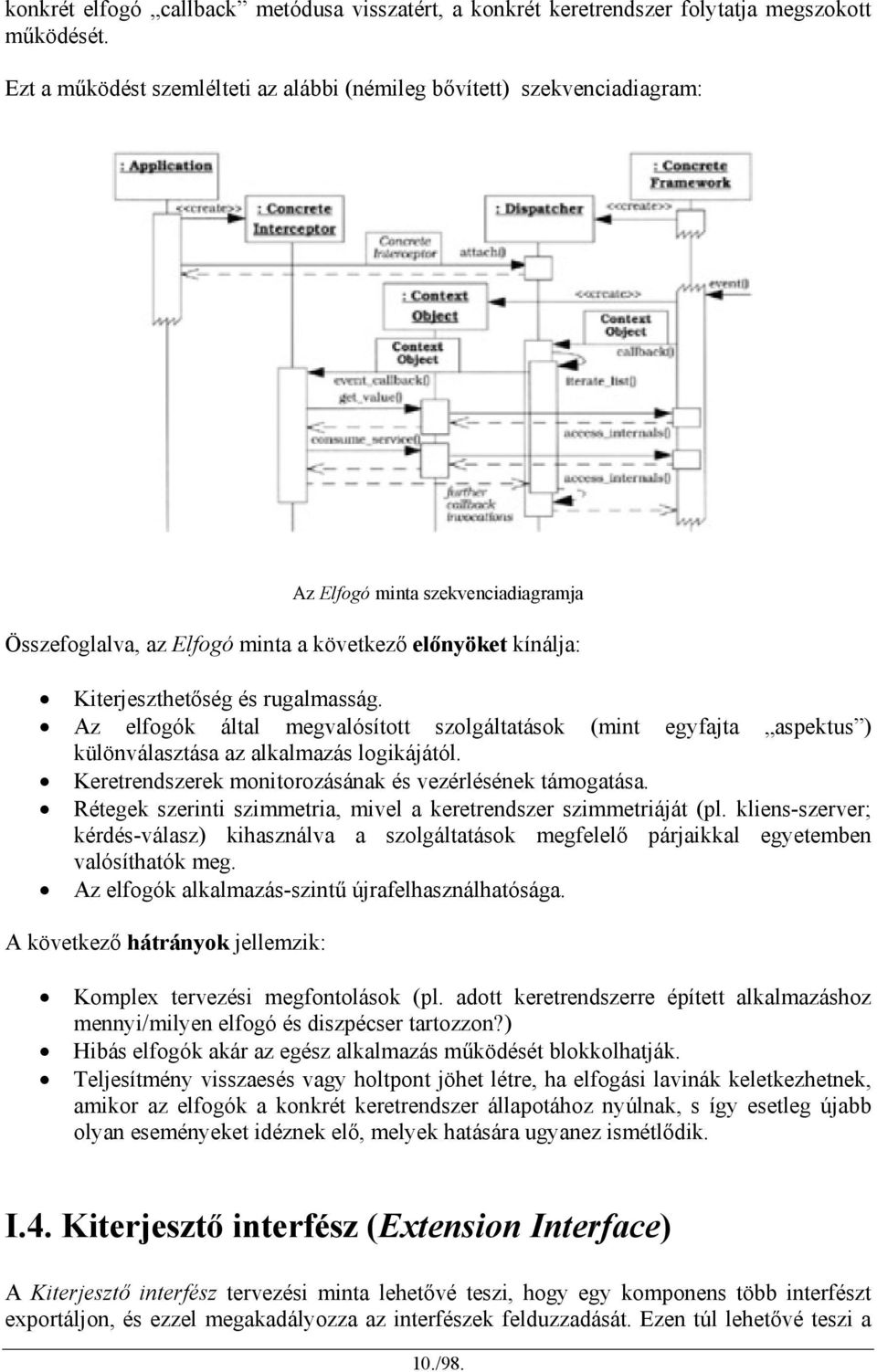 rugalmasság. Az elfogók által megvalósított szolgáltatások (mint egyfajta aspektus ) különválasztása az alkalmazás logikájától. Keretrendszerek monitorozásának és vezérlésének támogatása.