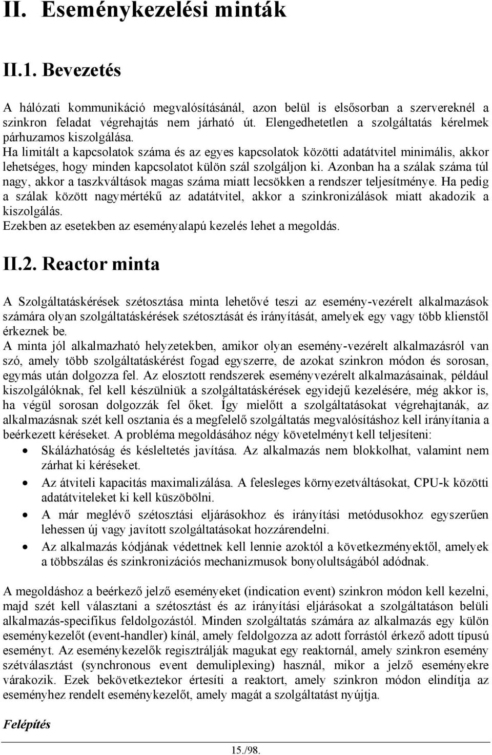 Ha limitált a kapcsolatok száma és az egyes kapcsolatok közötti adatátvitel minimális, akkor lehetséges, hogy minden kapcsolatot külön szál szolgáljon ki.