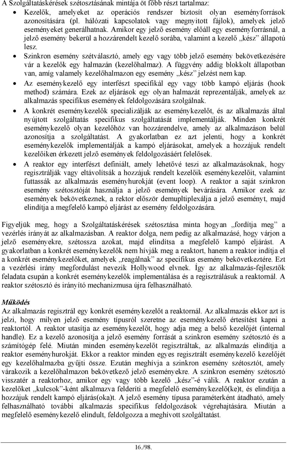 Amikor egy jelző esemény előáll egy eseményforrásnál, a jelző esemény bekerül a hozzárendelt kezelő sorába, valamint a kezelő kész állapotú lesz.