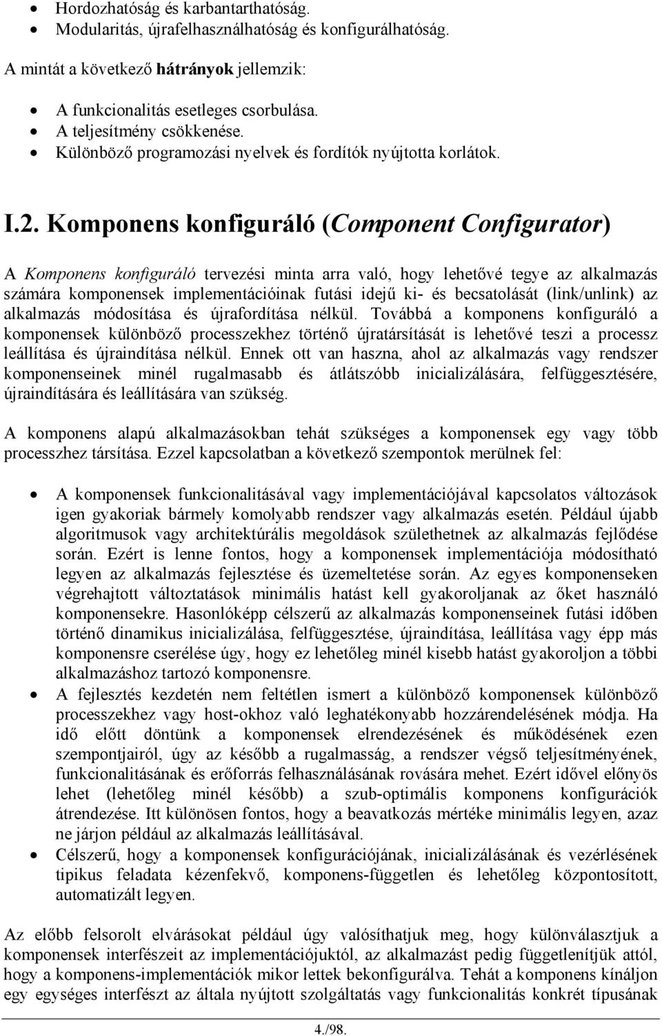 Komponens konfiguráló (Component Configurator) A Komponens konfiguráló tervezési minta arra való, hogy lehetővé tegye az alkalmazás számára komponensek implementációinak futási idejű ki- és