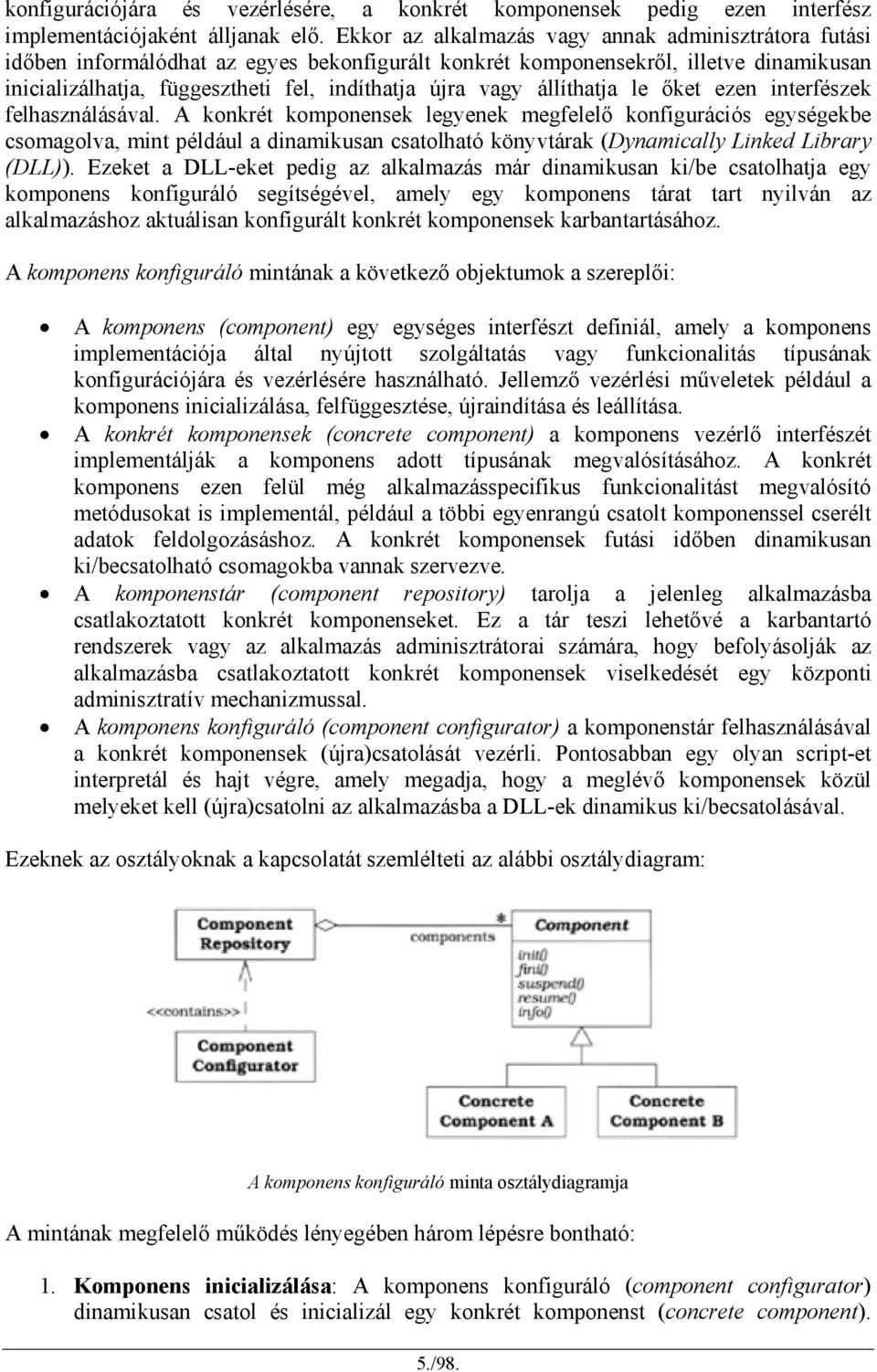 állíthatja le őket ezen interfészek felhasználásával.