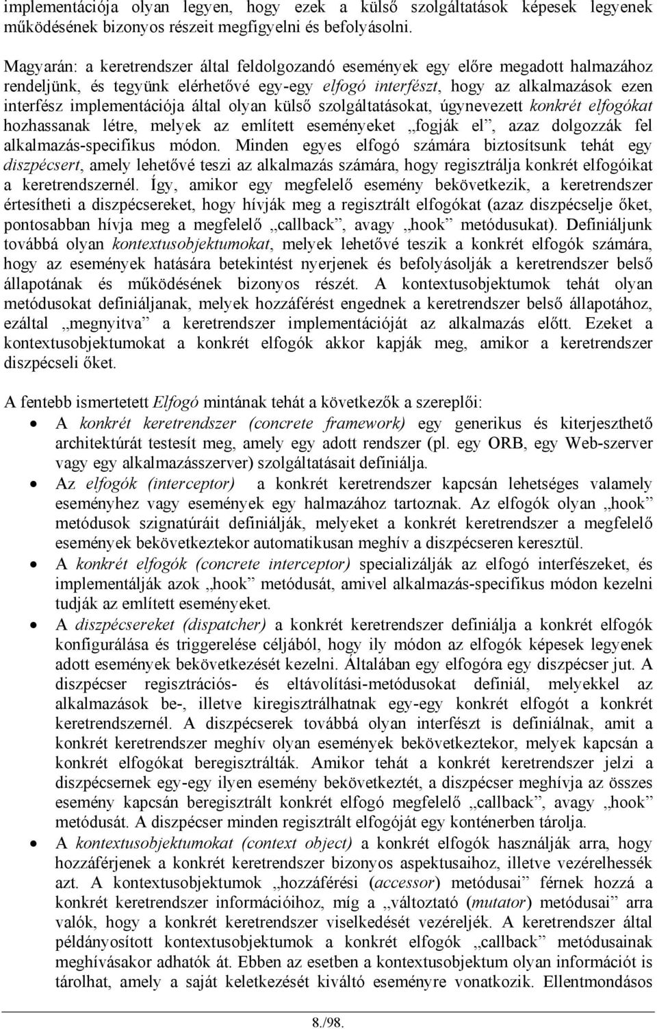 által olyan külső szolgáltatásokat, úgynevezett konkrét elfogókat hozhassanak létre, melyek az említett eseményeket fogják el, azaz dolgozzák fel alkalmazás-specifikus módon.