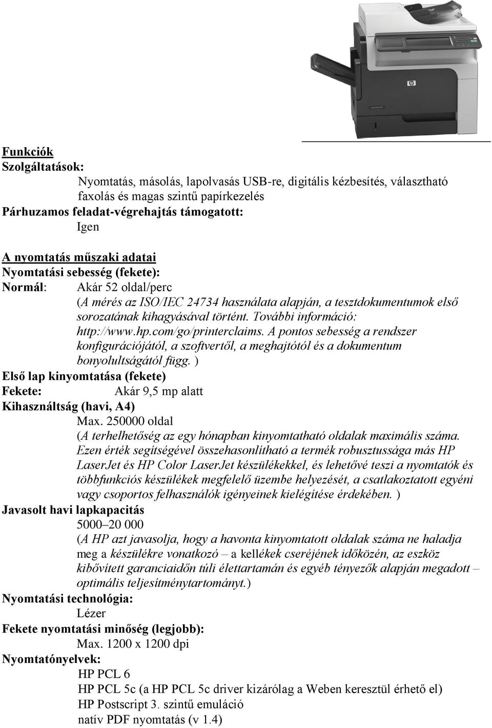 További információ: http://www.hp.com/go/printerclaims. A pontos sebesség a rendszer konfigurációjától, a szoftvertől, a meghajtótól és a dokumentum bonyolultságától függ.