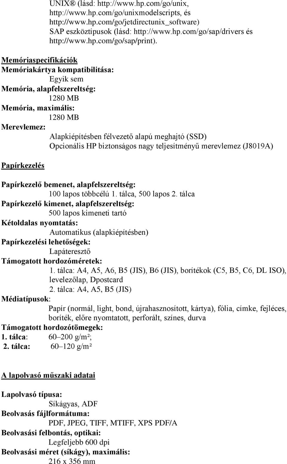 Memóriaspecifikációk Memóriakártya kompatibilitása: Egyik sem Memória, alapfelszereltség: 1280 MB Memória, maximális: 1280 MB Merevlemez: Alapkiépítésben félvezető alapú meghajtó (SSD) Opcionális HP