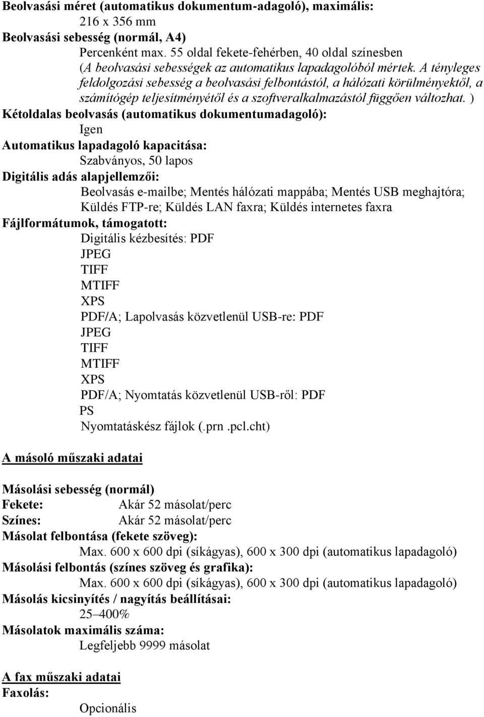 A tényleges feldolgozási sebesség a beolvasási felbontástól, a hálózati körülményektől, a számítógép teljesítményétől és a szoftveralkalmazástól függően változhat.