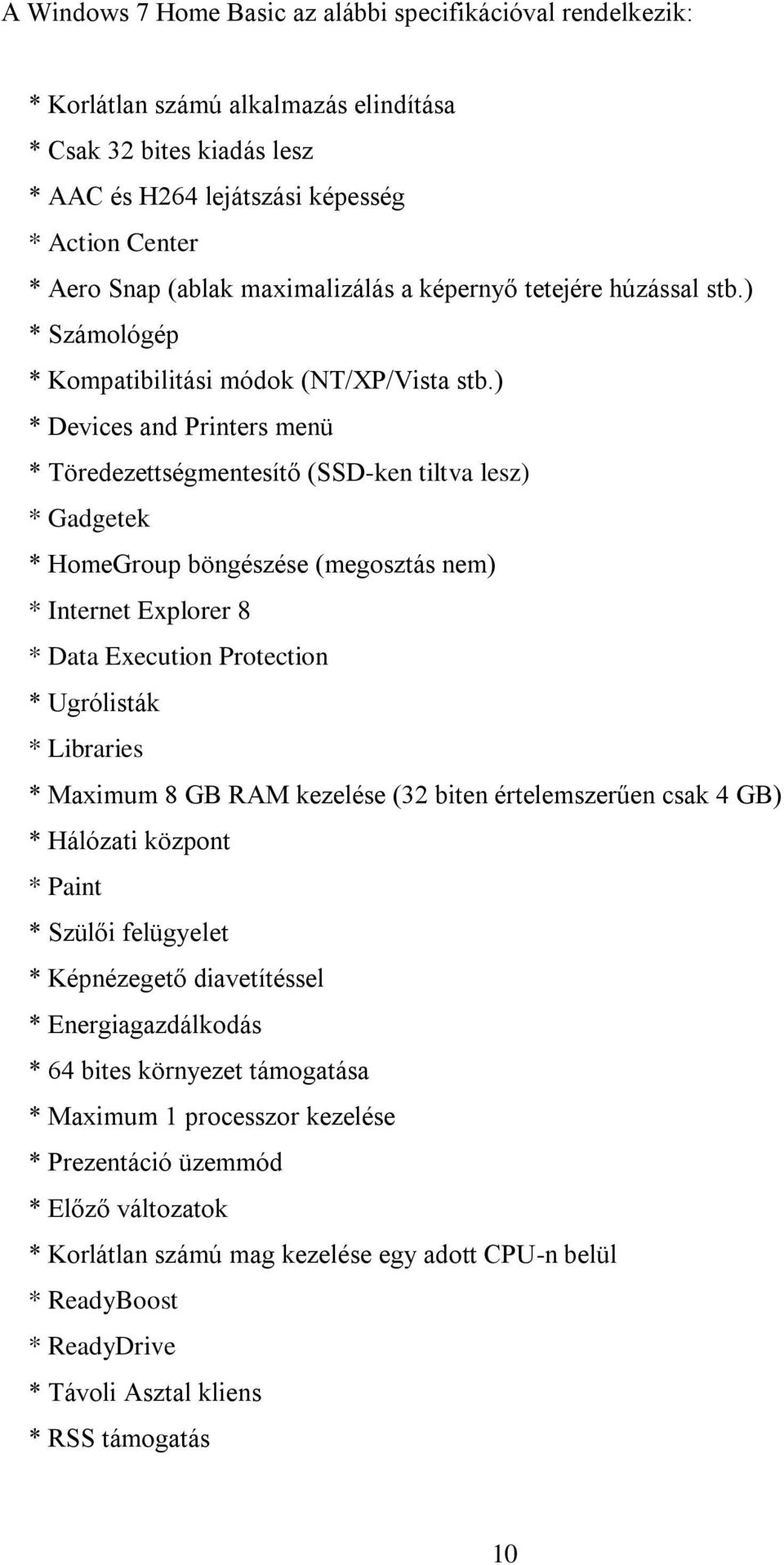 ) * Devices and Printers menü * Töredezettségmentesítő (SSD-ken tiltva lesz) * Gadgetek * HomeGroup böngészése (megosztás nem) * Internet Explorer 8 * Data Execution Protection * Ugrólisták *