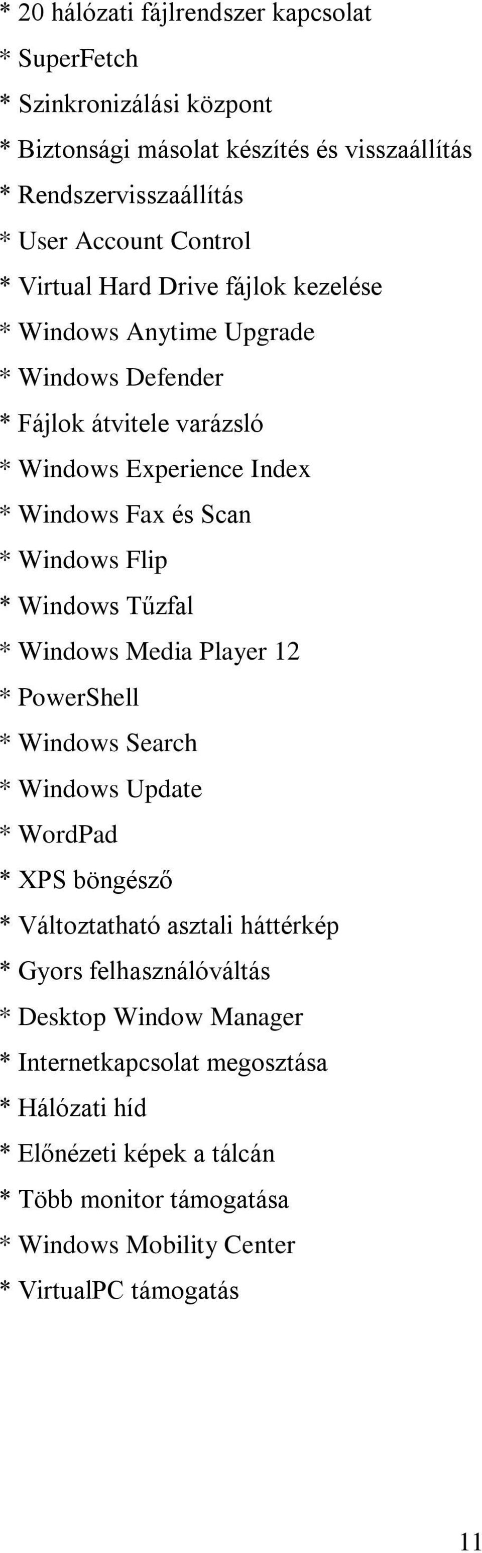 Windows Tűzfal * Windows Media Player 12 * PowerShell * Windows Search * Windows Update * WordPad * XPS böngésző * Változtatható asztali háttérkép * Gyors felhasználóváltás