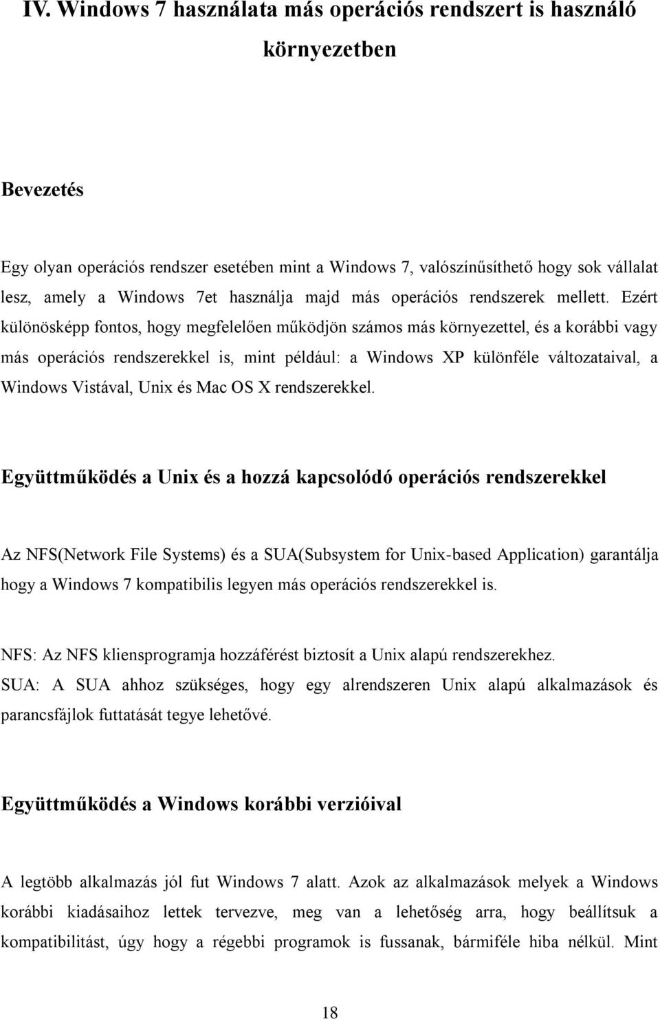 Ezért különösképp fontos, hogy megfelelően működjön számos más környezettel, és a korábbi vagy más operációs rendszerekkel is, mint például: a Windows XP különféle változataival, a Windows Vistával,