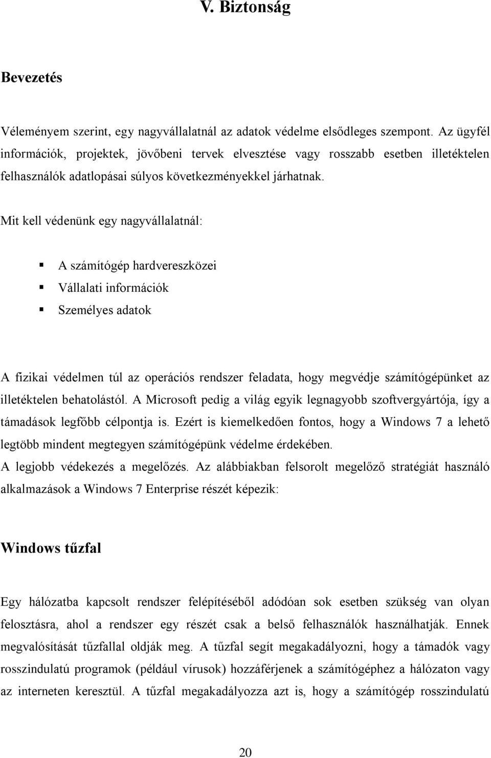 Mit kell védenünk egy nagyvállalatnál: A számítógép hardvereszközei Vállalati információk Személyes adatok A fizikai védelmen túl az operációs rendszer feladata, hogy megvédje számítógépünket az