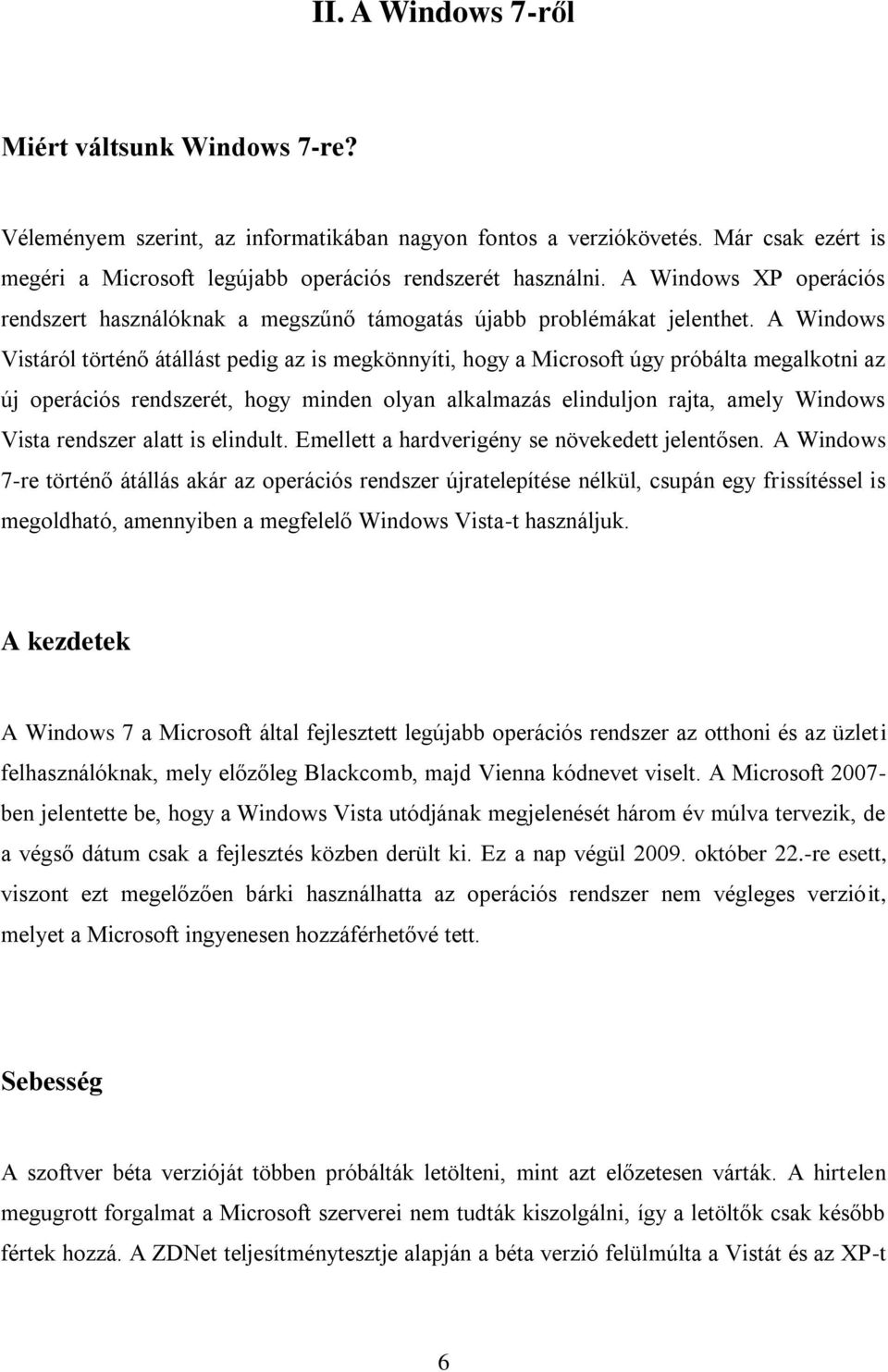 A Windows Vistáról történő átállást pedig az is megkönnyíti, hogy a Microsoft úgy próbálta megalkotni az új operációs rendszerét, hogy minden olyan alkalmazás elinduljon rajta, amely Windows Vista