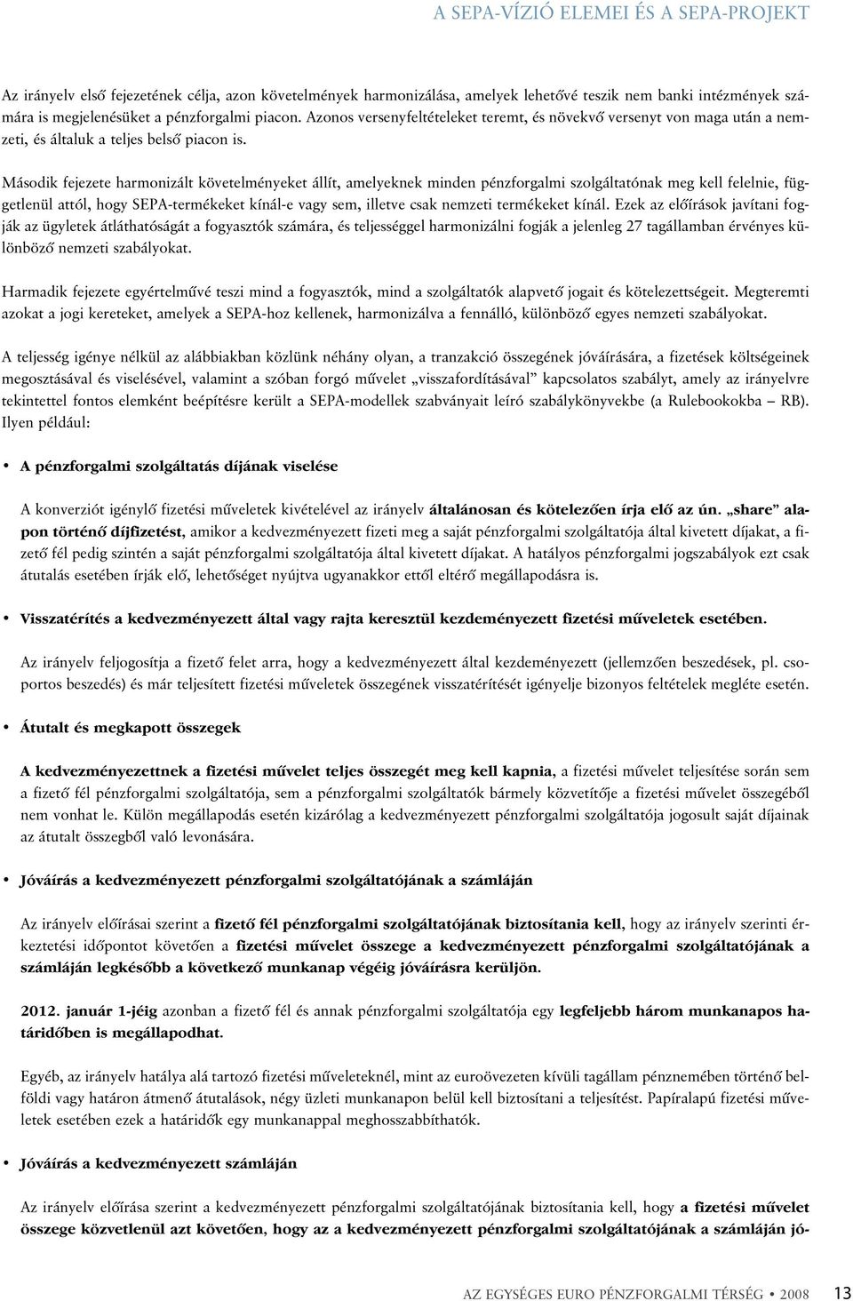 Második fejezete harmonizált követelményeket állít, amelyeknek minden pénzforgalmi szolgáltatónak meg kell felelnie, függetlenül attól, hogy SEPA-termékeket kínál-e vagy sem, illetve csak nemzeti