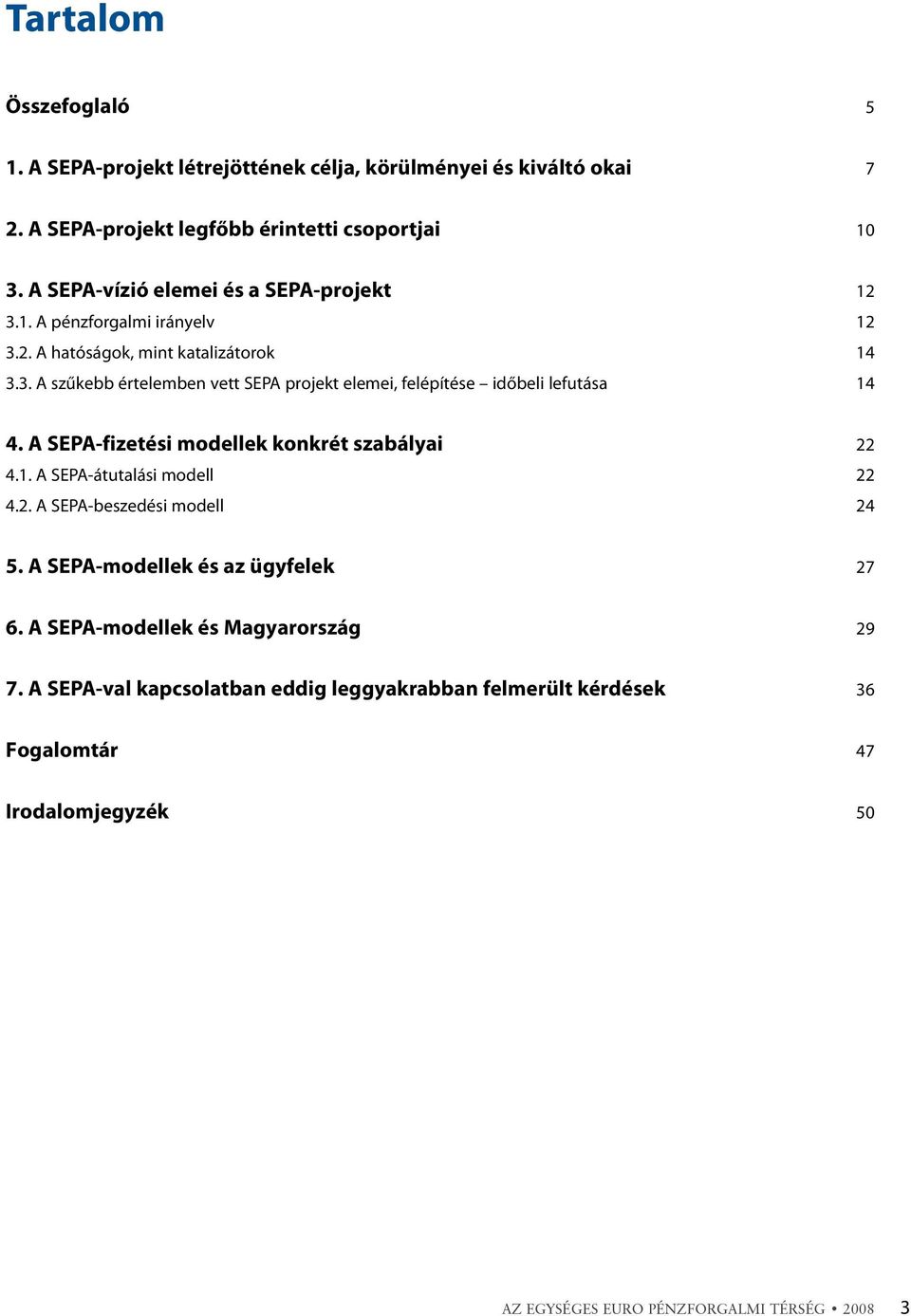 A SEPA-fizetési modellek konkrét szabályai 22 4.1. A SEPA-átutalási modell 22 4.2. A SEPA-beszedési modell 24 5. A SEPA-modellek és az ügyfelek 27 6.