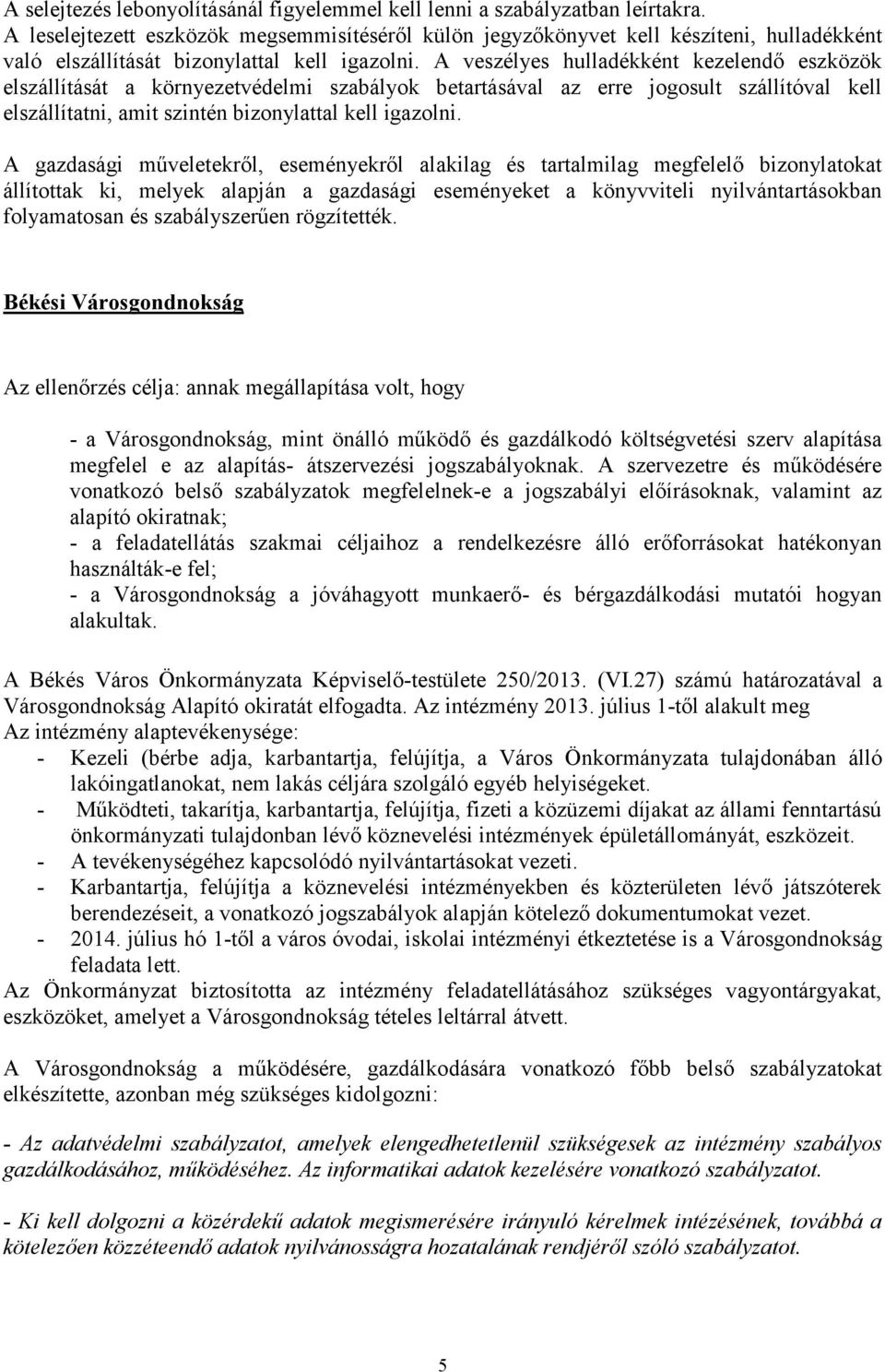 A veszélyes hulladékként kezelendő eszközök elszállítását a környezetvédelmi szabályok betartásával az erre jogosult szállítóval kell elszállítatni, amit szintén bizonylattal kell igazolni.