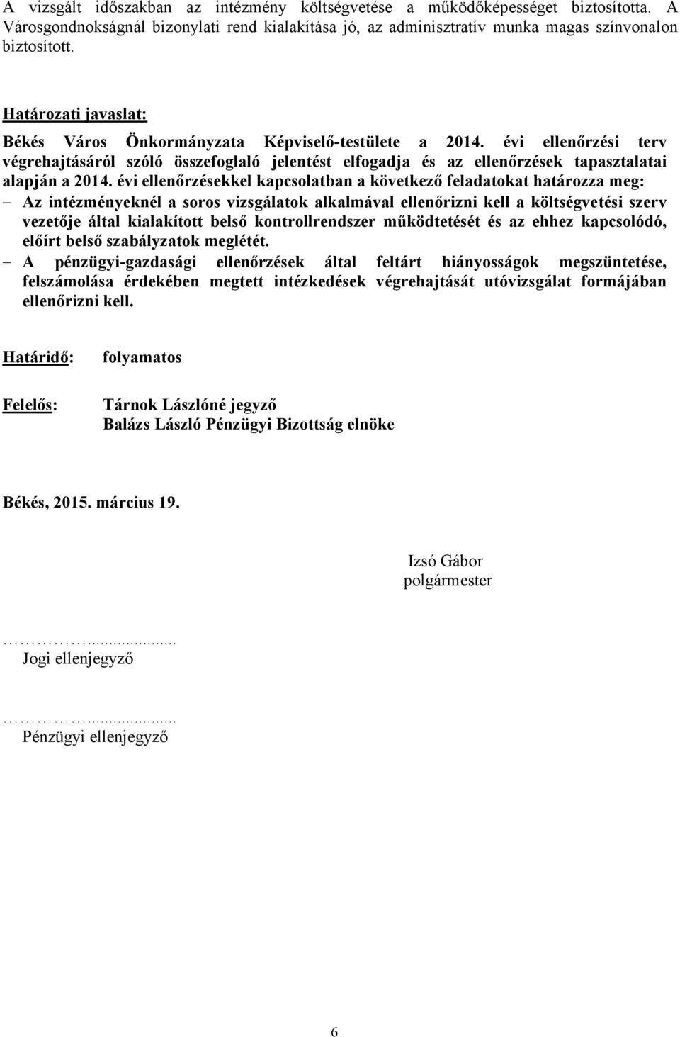 évi ellenőrzésekkel kapcsolatban a következő feladatokat határozza meg: Az intézményeknél a soros vizsgálatok alkalmával ellenőrizni kell a költségvetési szerv vezetője által kialakított belső