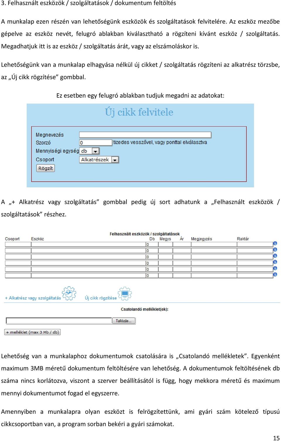 Lehetőségünk van a munkalap elhagyása nélkül új cikket / szolgáltatás rögzíteni az alkatrész törzsbe, az Új cikk rögzítése gombbal.