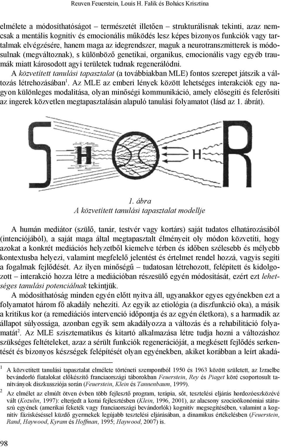 elvégzésére, hanem maga az idegrendszer, maguk a neurotranszmitterek is módosulnak (megváltoznak), s különböző genetikai, organikus, emocionális vagy egyéb traumák miatt károsodott agyi területek