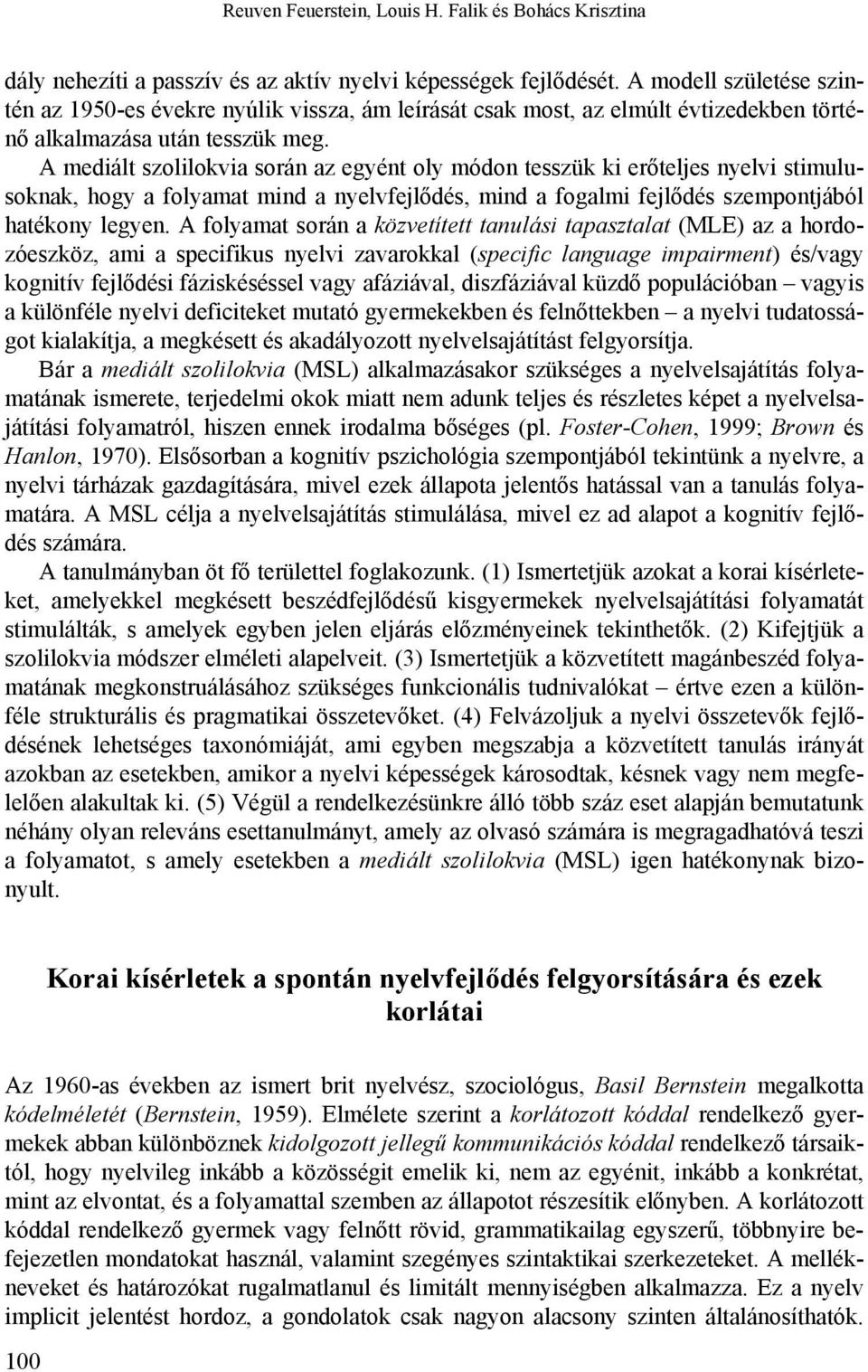 A mediált szolilokvia során az egyént oly módon tesszük ki erőteljes nyelvi stimulusoknak, hogy a folyamat mind a nyelvfejlődés, mind a fogalmi fejlődés szempontjából hatékony legyen.