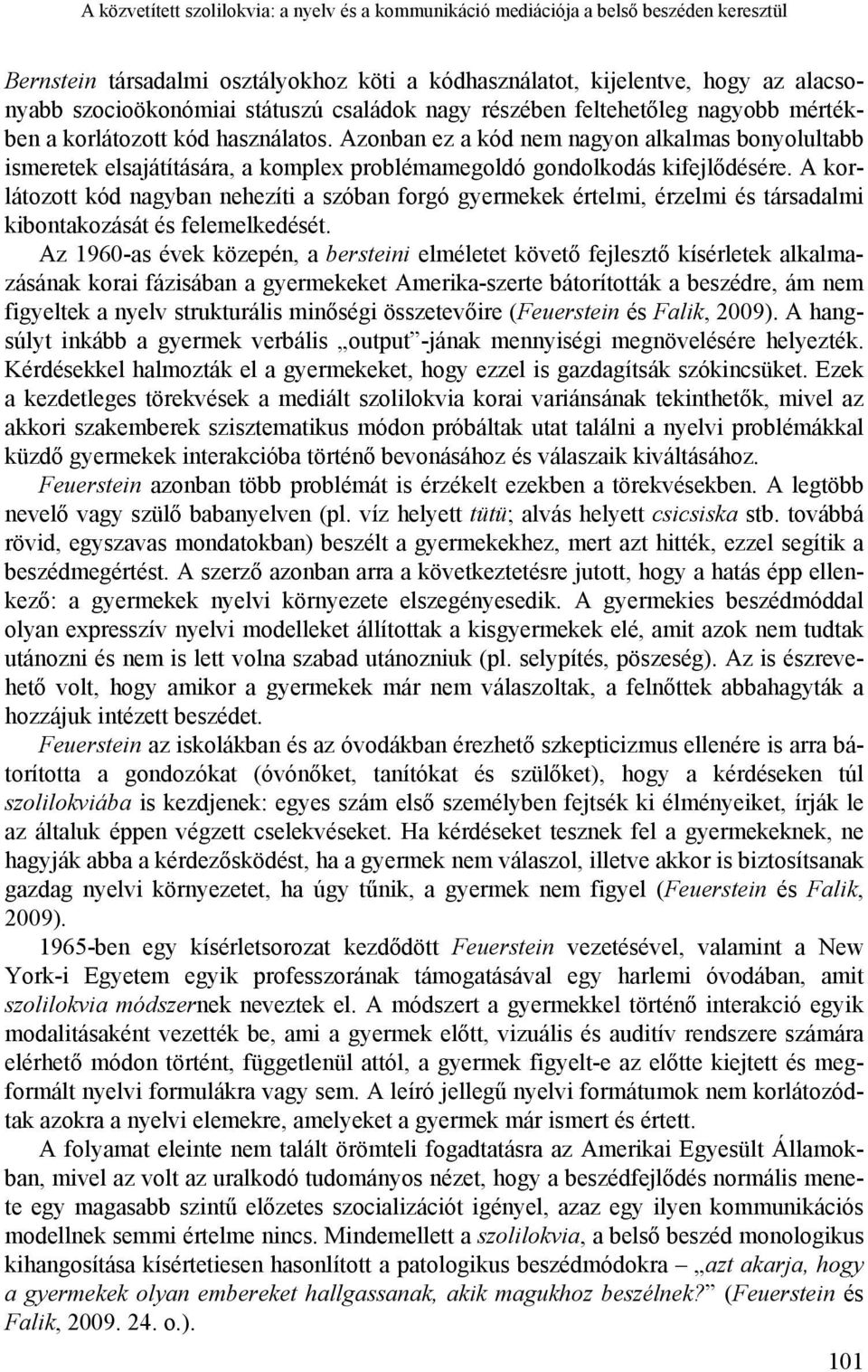 Azonban ez a kód nem nagyon alkalmas bonyolultabb ismeretek elsajátítására, a komplex problémamegoldó gondolkodás kifejlődésére.