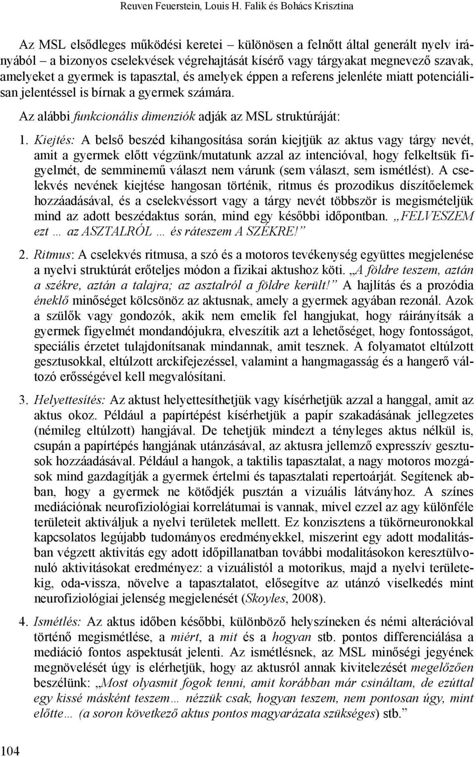 a gyermek is tapasztal, és amelyek éppen a referens jelenléte miatt potenciálisan jelentéssel is bírnak a gyermek számára. Az alábbi funkcionális dimenziók adják az MSL struktúráját: 1.