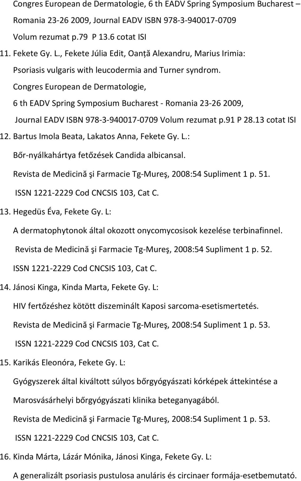 Congres European de Dermatologie, 6 th EADV Spring Symposium Bucharest - Romania 23-262009, Journal EADV ISBN 978-3-940017-0709 Volum rezumat p.91 P 28.13 cotat ISI 12.