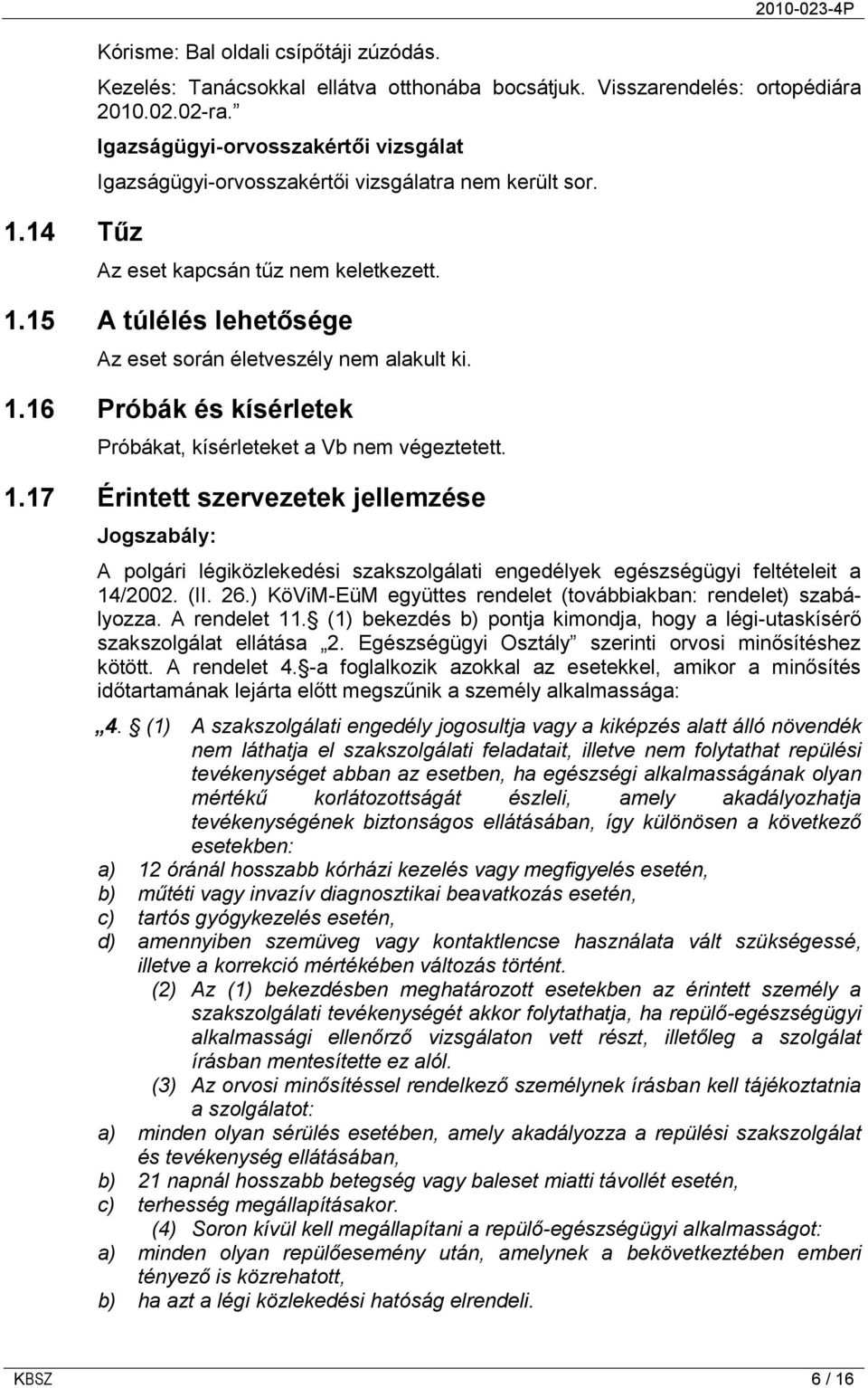 1.17 Érintett szervezetek jellemzése Jogszabály: A polgári légiközlekedési szakszolgálati engedélyek egészségügyi feltételeit a 14/2002. (II. 26.