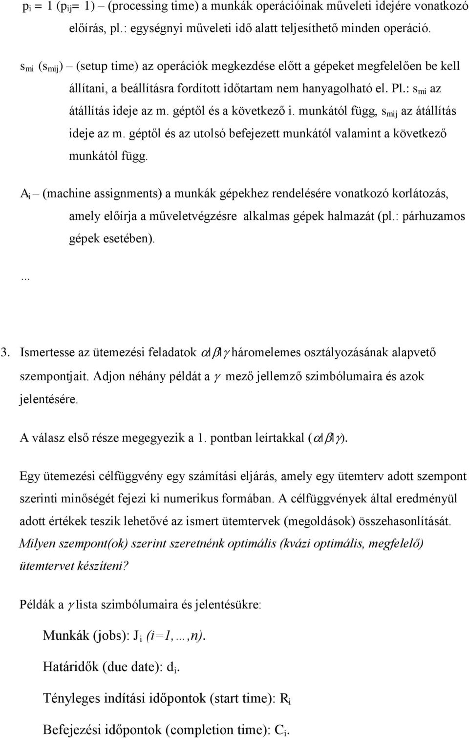 utolsó befejezett munkától valamnt a következő munkától függ A (machne assgnments) a munkák gépekhez rendelésére vonatkozó korlátozás, amely előírja a műveletvégzésre alkalmas gépek halmazát (pl: