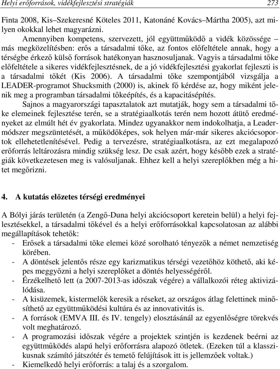 hasznosuljanak. Vagyis a társadalmi tőke előfeltétele a sikeres vidékfejlesztésnek, de a jó vidékfejlesztési gyakorlat fejleszti is a társadalmi tőkét (Kis 2006).