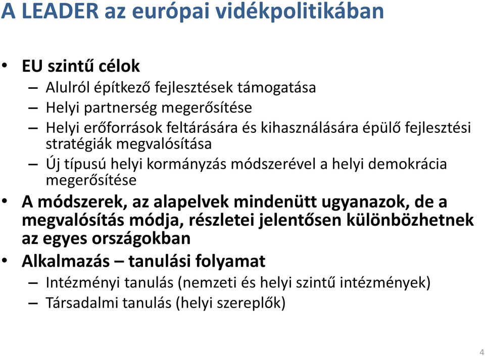 demokrácia megerősítése A módszerek, az alapelvek mindenütt ugyanazok, de a megvalósítás módja, részletei jelentősen különbözhetnek az