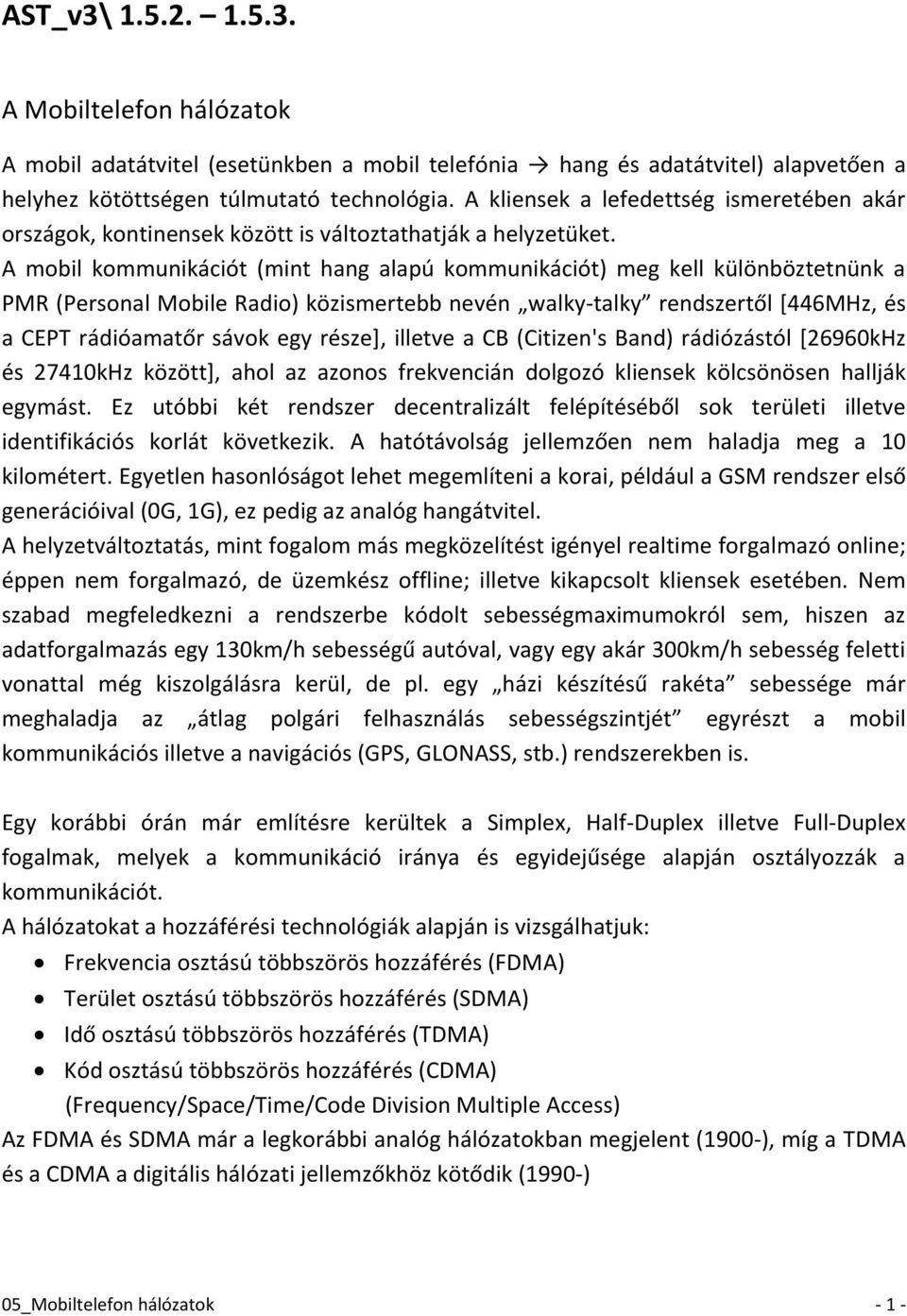 A mobil kommunikációt (mint hang alapú kommunikációt) meg kell különböztetnünk a PMR (Personal Mobile Radio) közismertebb nevén walky-talky rendszertől [446MHz, és a CEPT rádióamatőr sávok egy