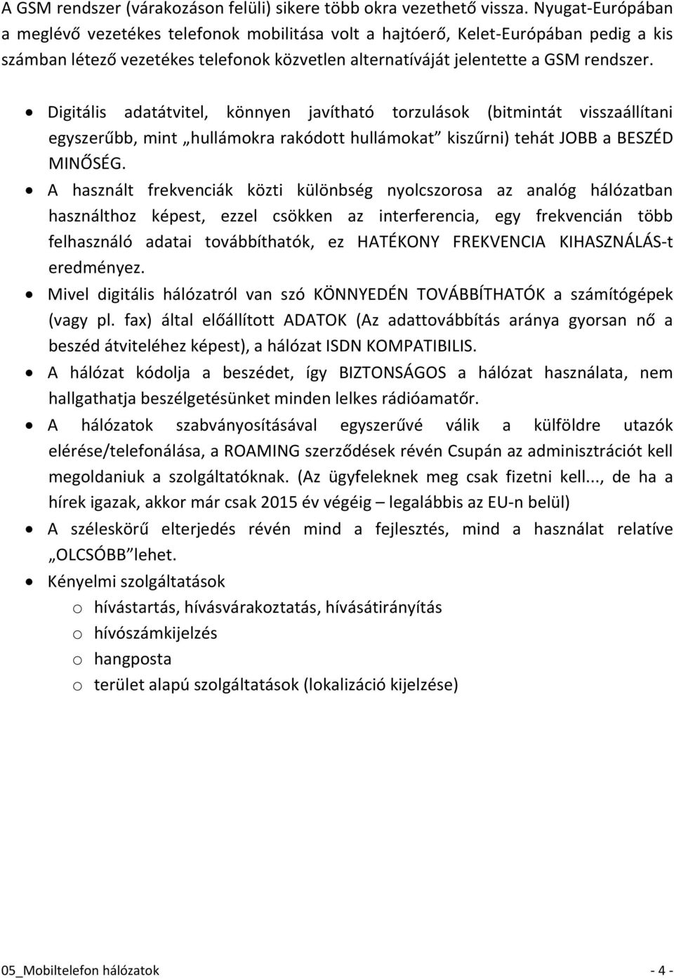 Digitális adatátvitel, könnyen javítható torzulások (bitmintát visszaállítani egyszerűbb, mint hullámokra rakódott hullámokat kiszűrni) tehát JOBB a BESZÉD MINŐSÉG.