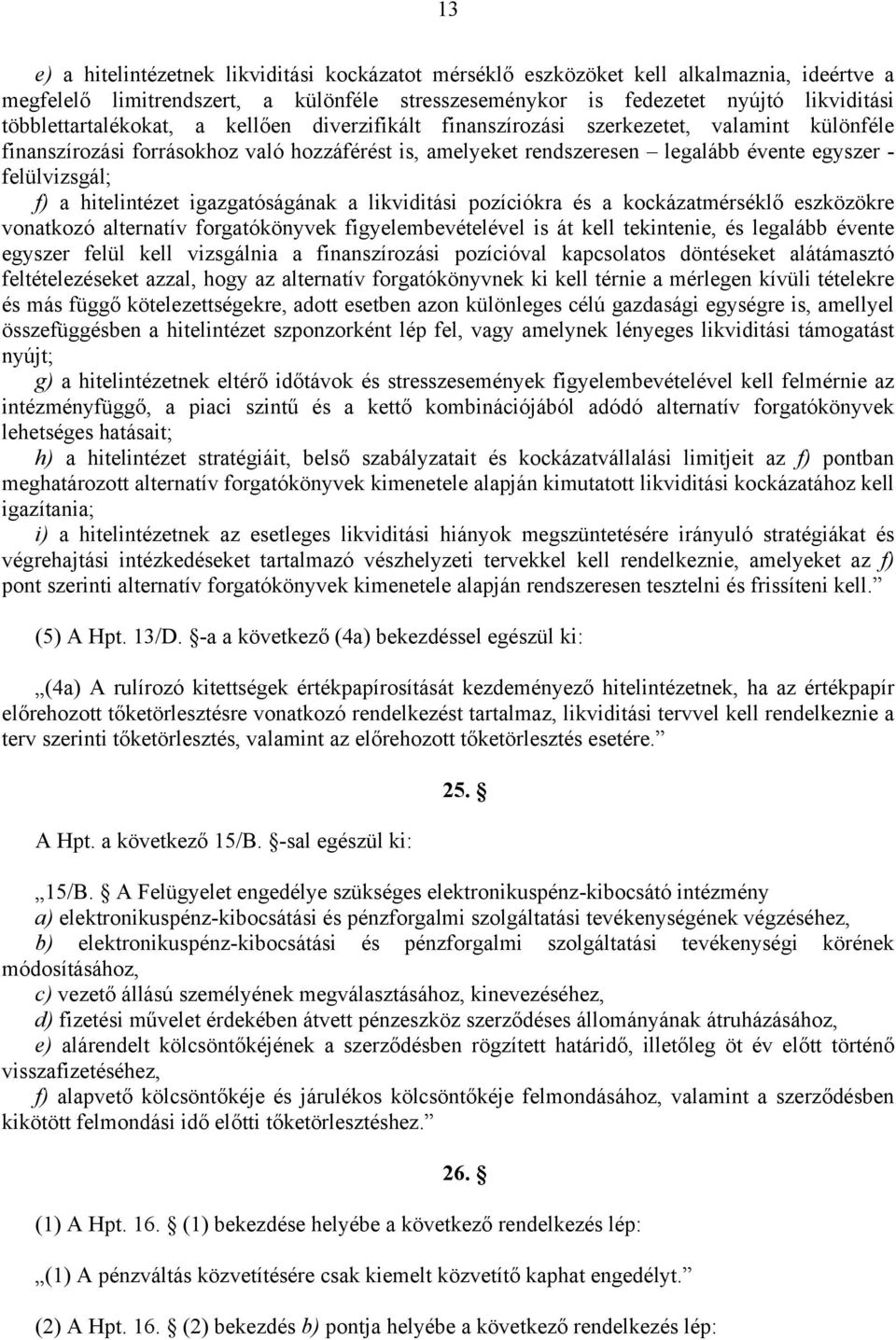 felülvizsgál; f) a hitelintézet igazgatóságának a likviditási pozíciókra és a kockázatmérséklő eszközökre vonatkozó alternatív forgatókönyvek figyelembevételével is át kell tekintenie, és legalább