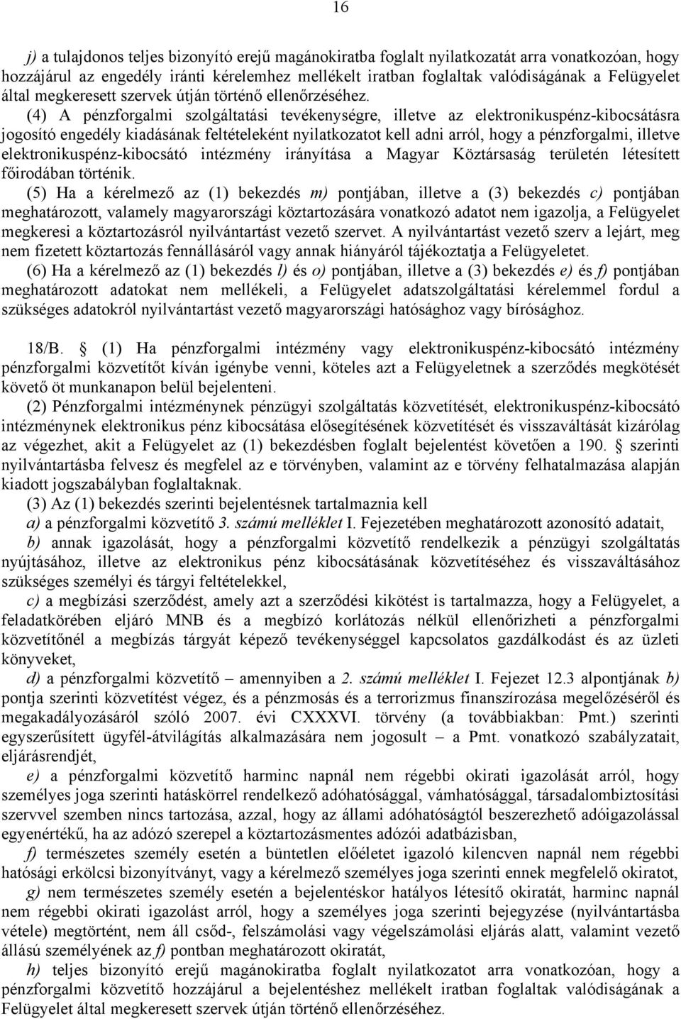 (4) A pénzforgalmi szolgáltatási tevékenységre, illetve az elektronikuspénz-kibocsátásra jogosító engedély kiadásának feltételeként nyilatkozatot kell adni arról, hogy a pénzforgalmi, illetve